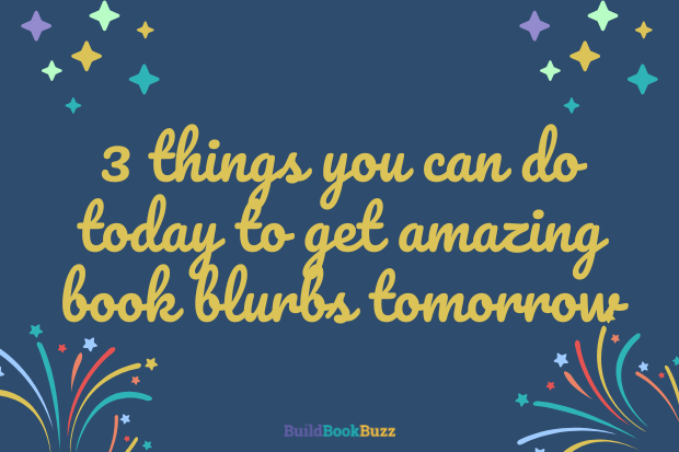 3 things you can do today to get amazing book blurbs tomorrow