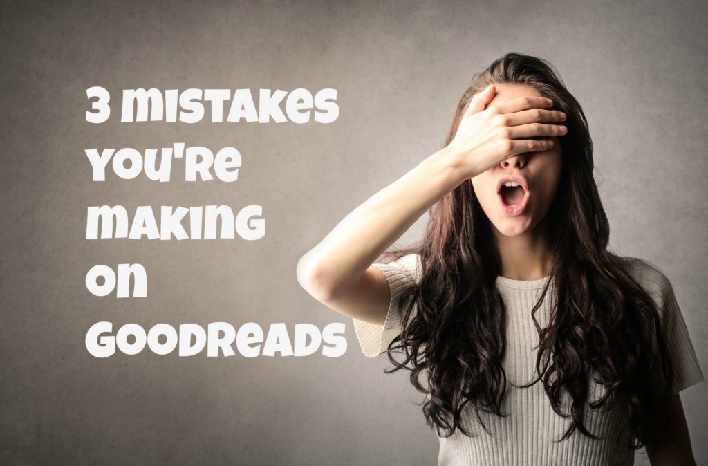 3 Mistakes Youre Making On Goodreads Build Book Buzz