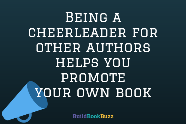 Being a cheerleader for others helps you promote your own book