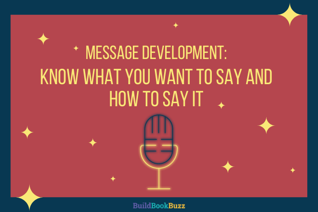Message development: Know what you want to say and how to say it