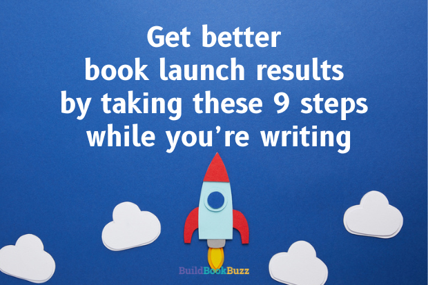 Get better book launch results by taking these 9 steps while you’re writing