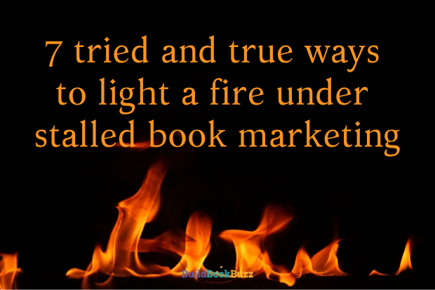 7 tried and true ways to light a fire under stalled book marketing