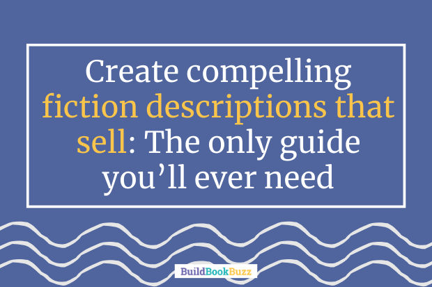 Create compelling fiction descriptions that sell: The only guide you’ll ever need