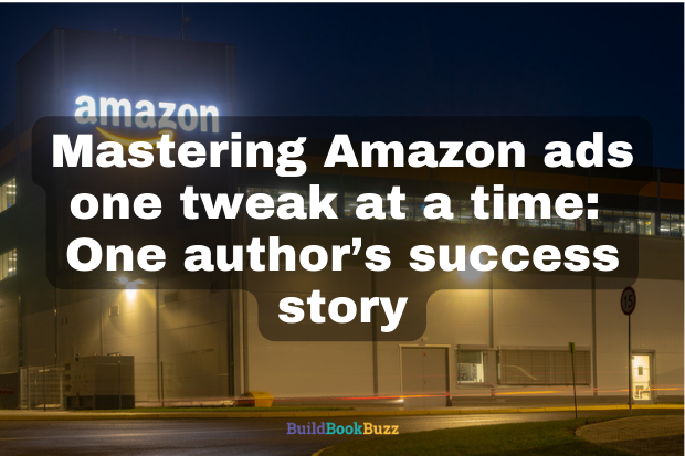 Mastering Amazon ads one tweak at a time: One author’s success story