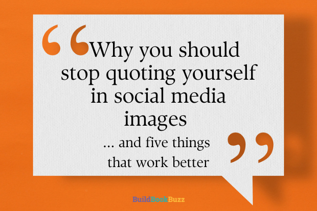 Why you should stop quoting yourself in social media images and five things that work better